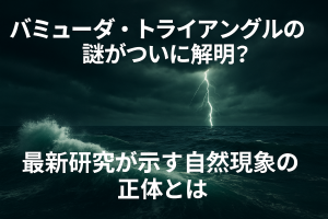 バミューダトライアングルの謎がついに解明？最新研究が示す自然現象の正体とは