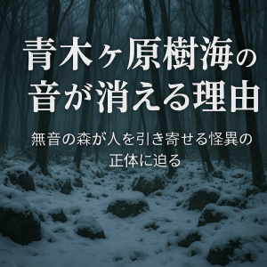 青木ヶ原樹海の無音現象。音が消える森の正体は磁場異常かそれとも異界への入り口なのか
