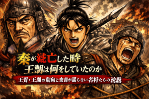 秦が滅亡した時 王翦は何をしていたのか？王賁や王離の動向と史書が語らない沈黙の理由とは